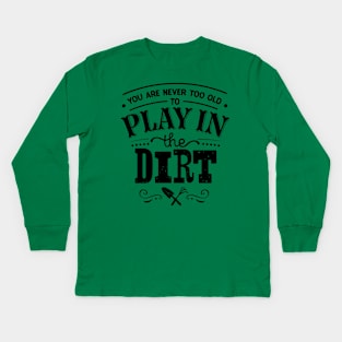 You are never too old to play in the dirt Kids Long Sleeve T-Shirt